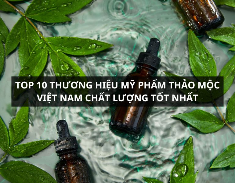 Top 10 thương hiệu mỹ phẩm thảo mộc Việt Nam chất lượng tốt nhất